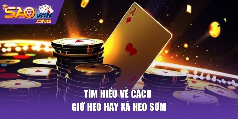 Tìm hiểu về cách giữ heo hay xả heo sớm