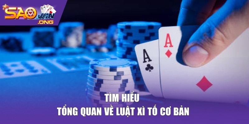 Tìm hiểu tổng quan về luật xì tố cơ bản